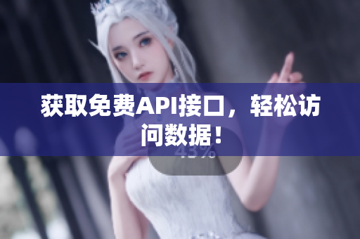 获取免费API接口，轻松访问数据！