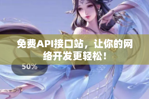 免费API接口站，让你的网络开发更轻松！