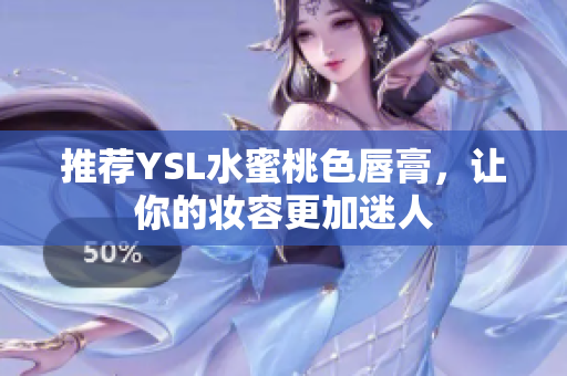 推荐YSL水蜜桃色唇膏，让你的妆容更加迷人