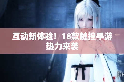 互动新体验！18款触控手游热力来袭