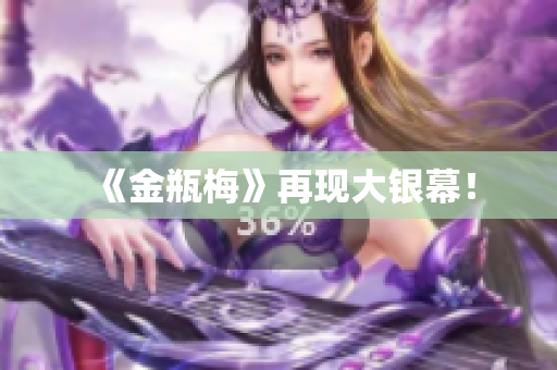 《金瓶梅》再现大银幕！