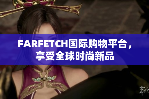 FARFETCH国际购物平台，享受全球时尚新品
