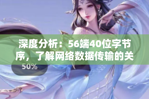 深度分析：56端40位字节序，了解网络数据传输的关键