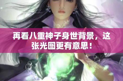 再看八重神子身世背景，这张光图更有意思！