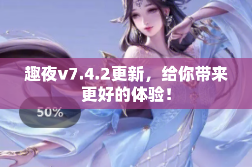 趣夜v7.4.2更新，给你带来更好的体验！