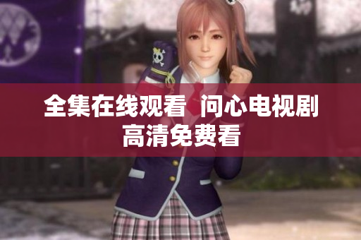 全集在线观看  问心电视剧高清免费看