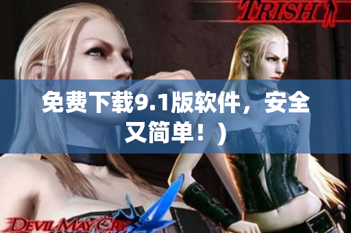 免费下载9.1版软件，安全又简单！)