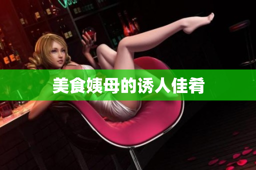 美食姨母的诱人佳肴