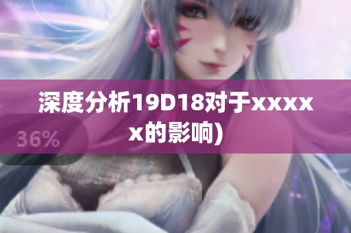 深度分析19D18对于xxxxx的影响)