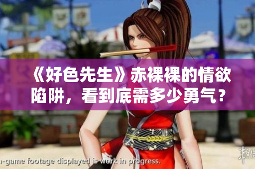 《好色先生》赤裸裸的情欲陷阱，看到底需多少勇气？