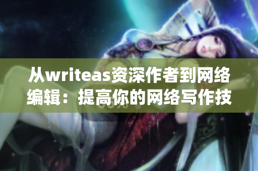 从writeas资深作者到网络编辑：提高你的网络写作技巧)