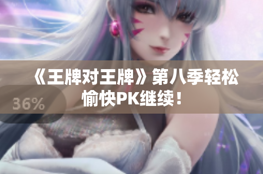 《王牌对王牌》第八季轻松愉快PK继续！