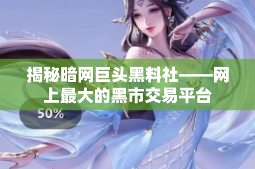 揭秘暗网巨头黑料社——网上最大的黑市交易平台