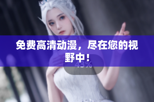免费高清动漫，尽在您的视野中！
