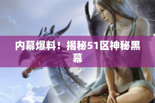 内幕爆料！揭秘51区神秘黑幕