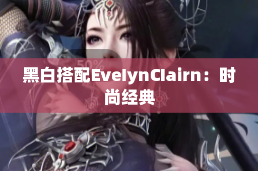 黑白搭配EveIynCIairn：时尚经典