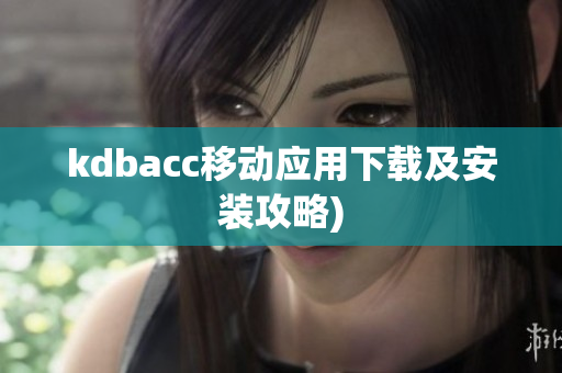 kdbacc移动应用下载及安装攻略)