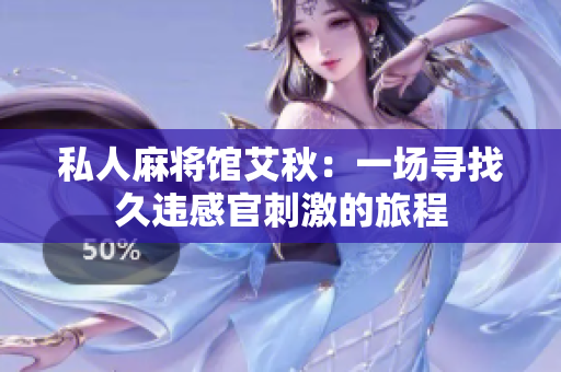 私人麻将馆艾秋：一场寻找久违感官刺激的旅程