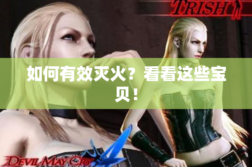 如何有效灭火？看看这些宝贝！