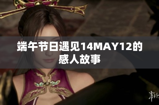 端午节日遇见14MAY12的感人故事