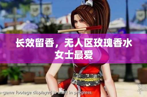 长效留香，无人区玫瑰香水女士最爱