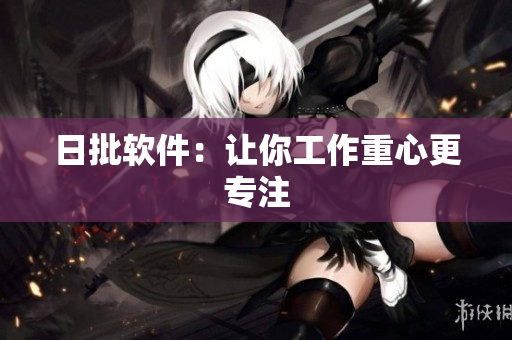 日批软件：让你工作重心更专注
