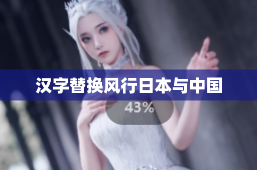 汉字替换风行日本与中国