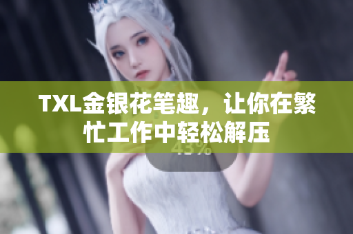 TXL金银花笔趣，让你在繁忙工作中轻松解压