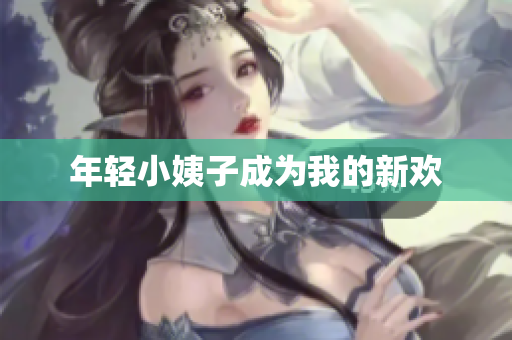 年轻小姨子成为我的新欢