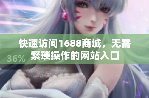 快速访问1688商城，无需繁琐操作的网站入口
