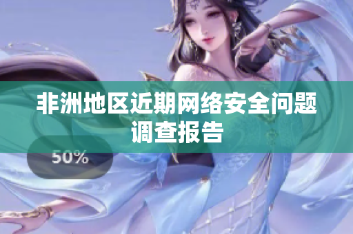 非洲地区近期网络安全问题调查报告