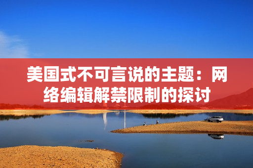 美国式不可言说的主题：网络编辑解禁限制的探讨