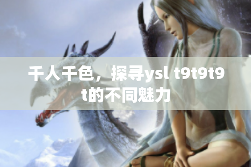 千人千色，探寻ysl t9t9t9t的不同魅力