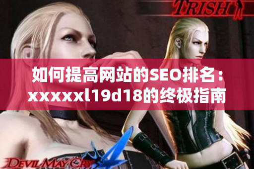 如何提高网站的SEO排名：xxxxxl19d18的终极指南