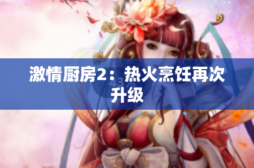 激情厨房2：热火烹饪再次升级