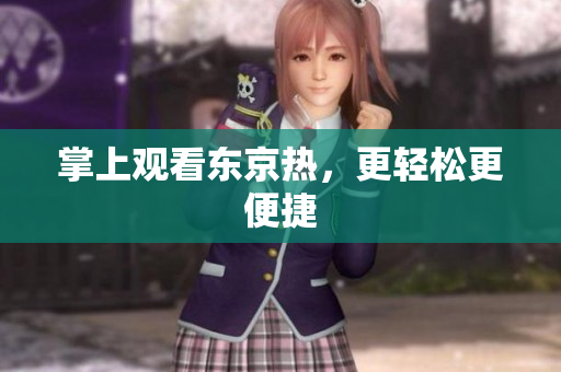 掌上观看东京热，更轻松更便捷