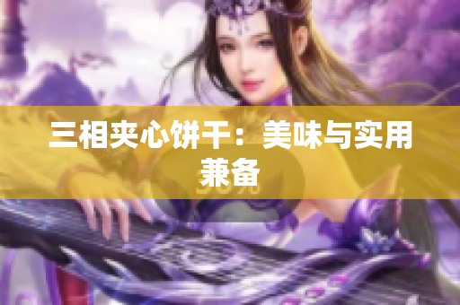 三相夹心饼干：美味与实用兼备