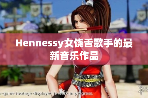 Hennessy女饶舌歌手的最新音乐作品
