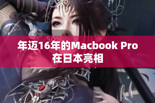 年迈16年的Macbook Pro在日本亮相