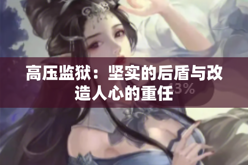 高压监狱：坚实的后盾与改造人心的重任