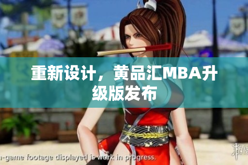 重新设计，黄品汇MBA升级版发布