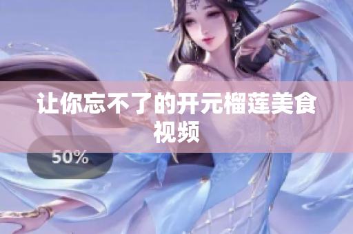 让你忘不了的开元榴莲美食视频