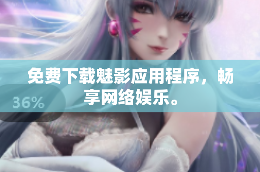 免费下载魅影应用程序，畅享网络娱乐。