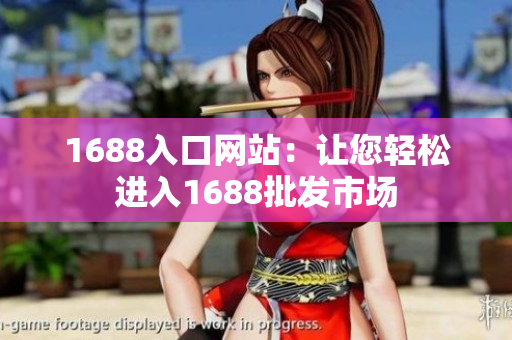 1688入口网站：让您轻松进入1688批发市场