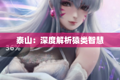泰山：深度解析猿类智慧