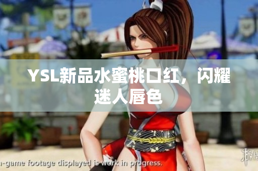 YSL新品水蜜桃口红，闪耀迷人唇色