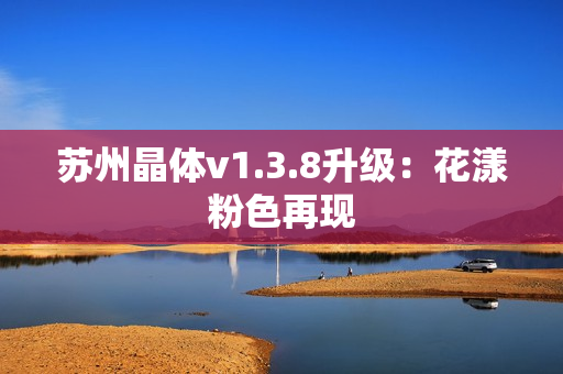 苏州晶体v1.3.8升级：花漾粉色再现
