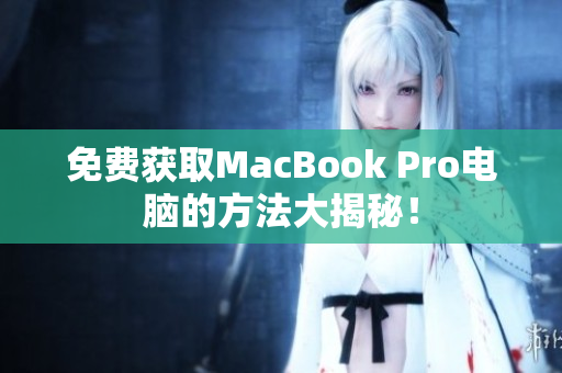 免费获取MacBook Pro电脑的方法大揭秘！