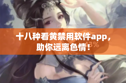 十八种看黄禁用软件app，助你远离色情！
