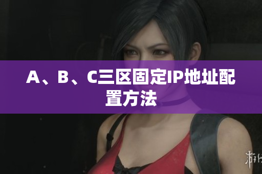 A、B、C三区固定IP地址配置方法